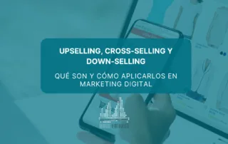 Upselling, cross-selling y down-selling: Qué son y cómo aplicarlos en marketing digital
