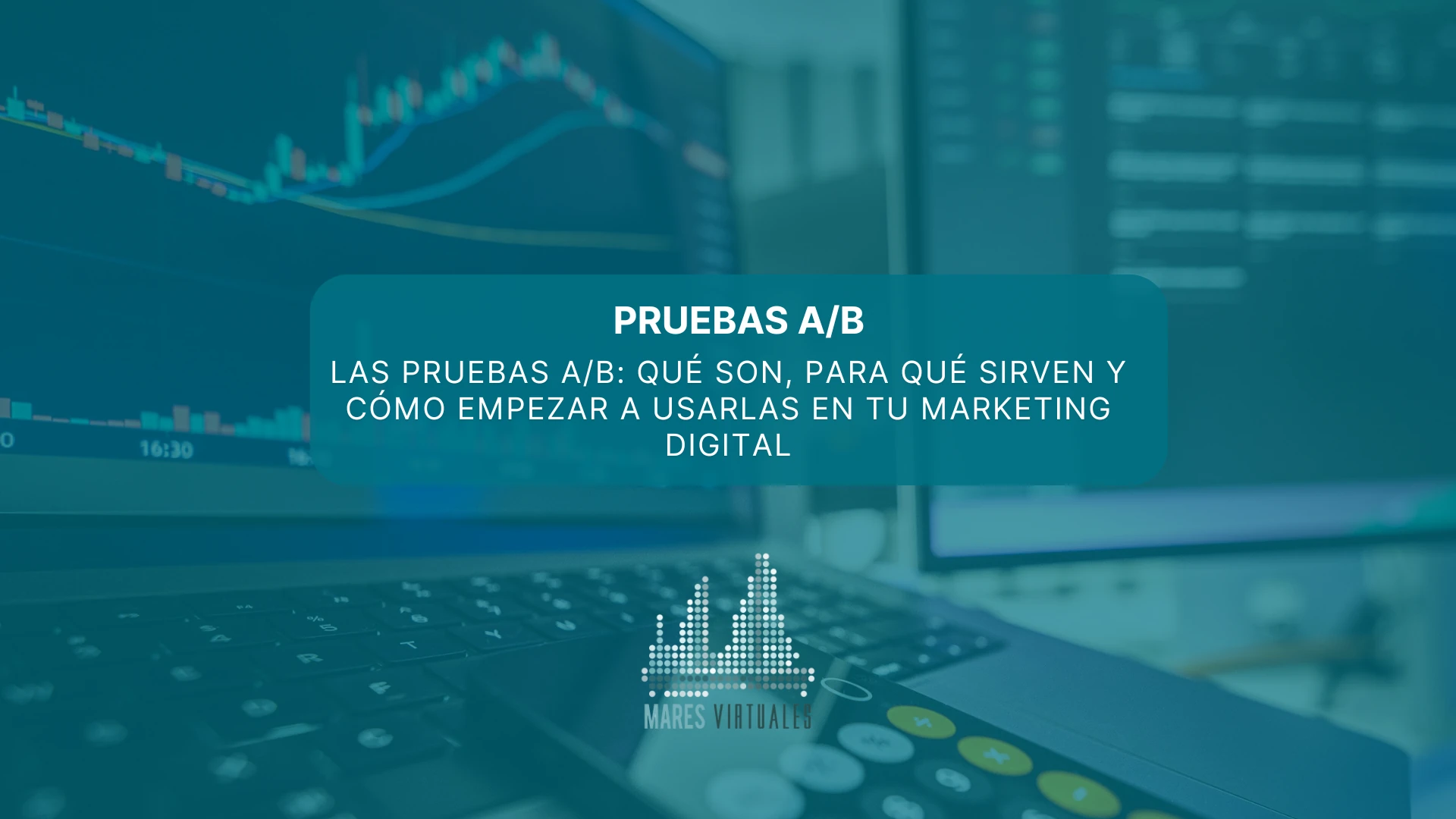 Las pruebas A/B: qué son, para qué sirven y cómo empezar a usarlas en tu marketing digital