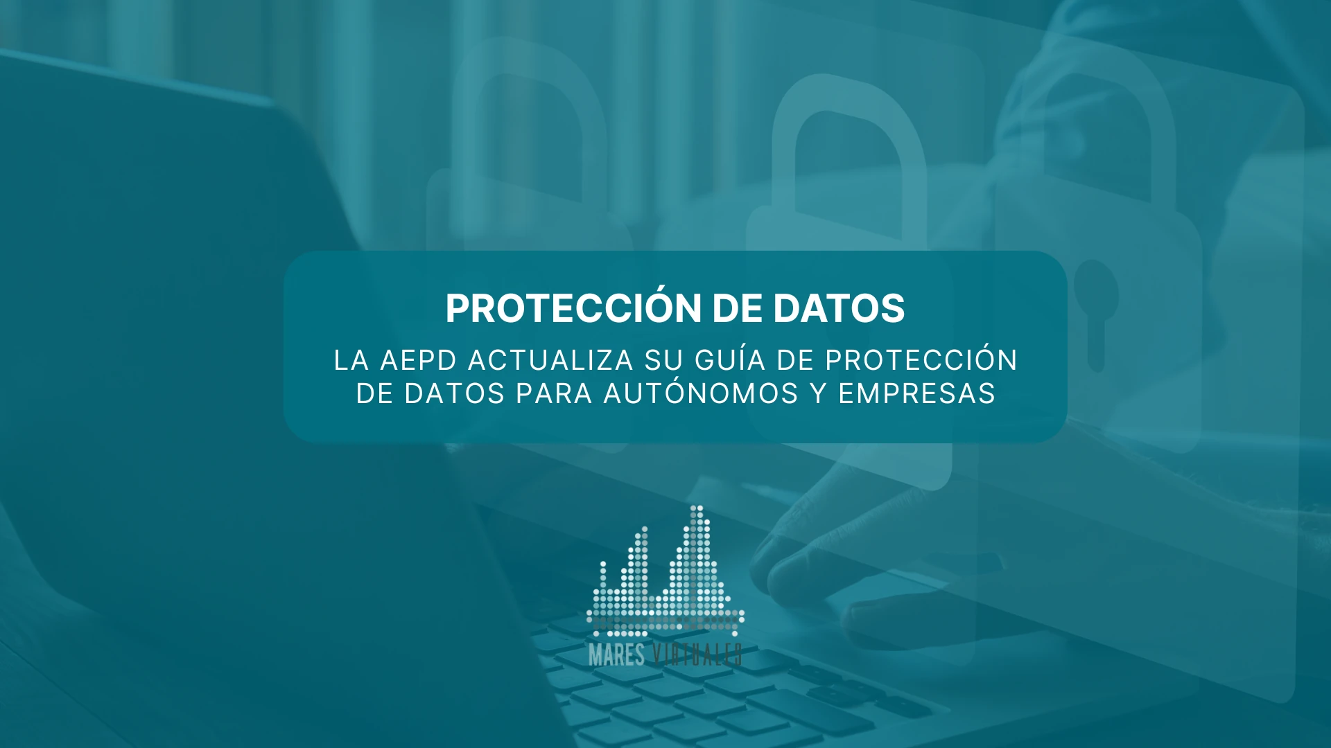 La AEPD actualiza su guía de protección de datos para autónomos y empresas
