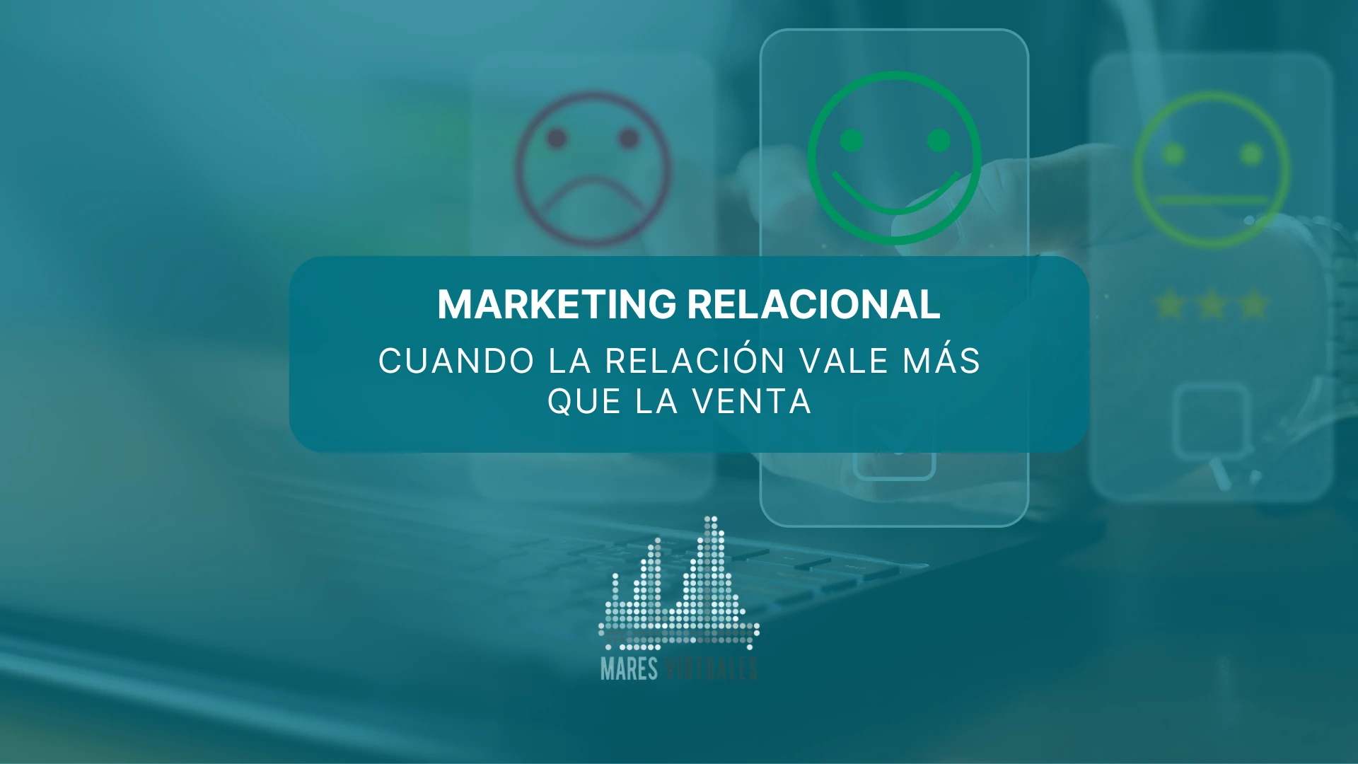 Marketing relacional: cuando la relación vale más que la venta