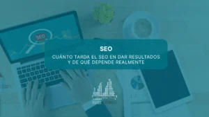 Cuánto tarda el SEO en dar resultados y de qué depende realmente