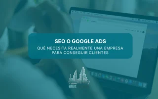 SEO o Google Ads: qué necesita realmente una empresa para conseguir clientes