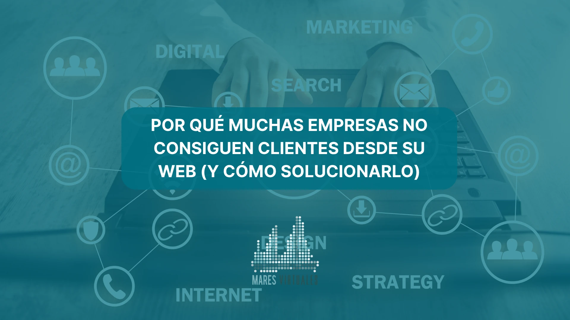 Por qué muchas empresas no consiguen clientes desde su web (y cómo solucionarlo)