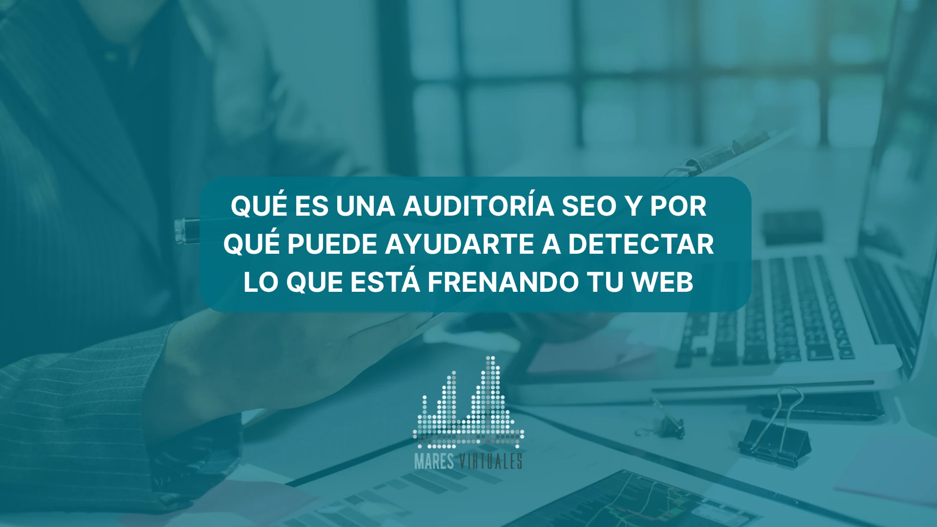 Qué es una auditoría SEO y por qué puede ayudarte a detectar lo que está frenando tu web