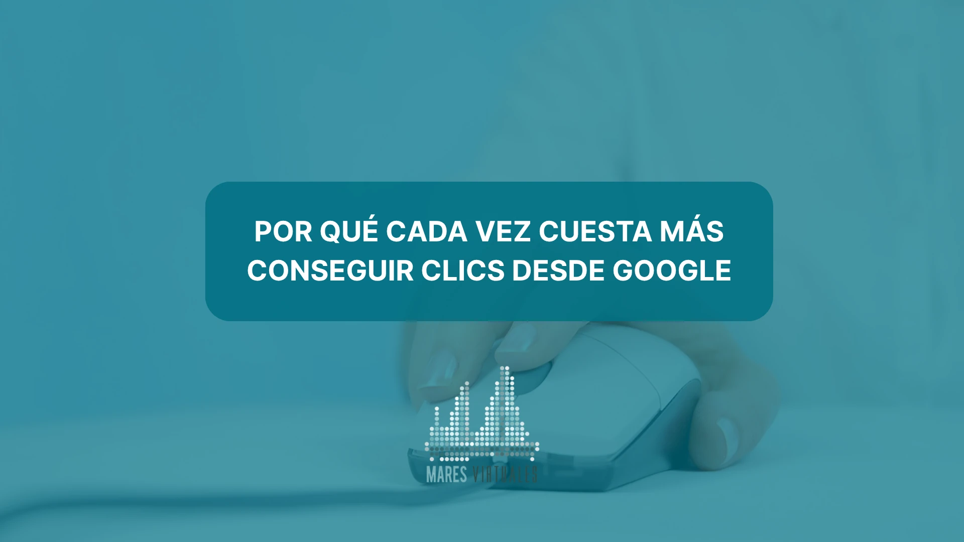 Por qué cada vez cuesta más conseguir clics desde Google