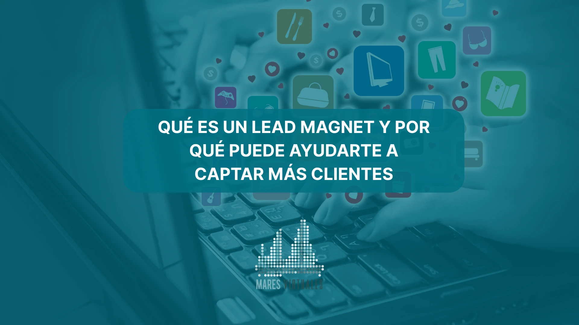 Qué es un lead magnet y por qué puede ayudarte a captar más clientes