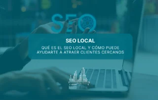 Qué es el SEO local y cómo puede ayudarte a atraer clientes cercanos